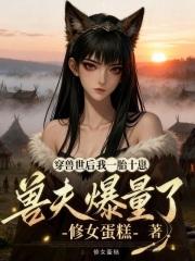 穿兽世兽夫太凶猛最新章节列表